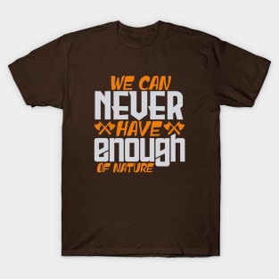 we can never have enough of nature T-Shirt